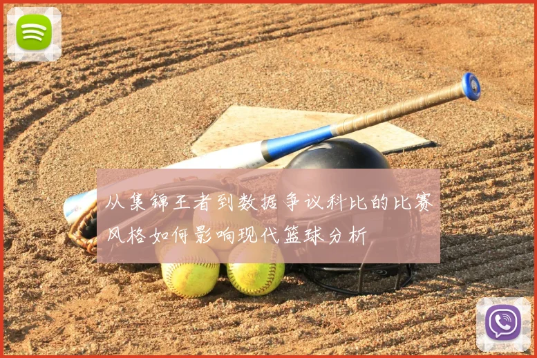 从集锦王者到数据争议科比的比赛风格如何影响现代篮球分析